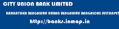 CITY UNION BANK LIMITED  KARNATAKA BENGALURU URBAN BENGALURU BANGALORE SULTANPET  banks information 